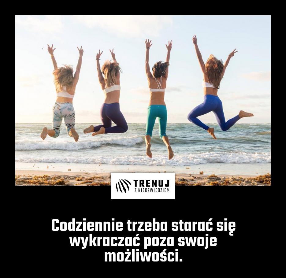 Codziennie trzeba starać się wykraczać poza swoje możliwości.