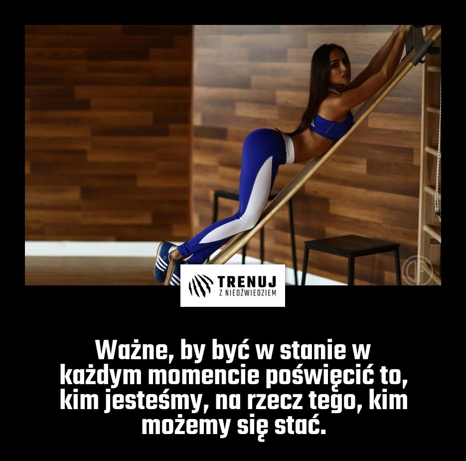 Ważne, by być w stanie w każdym momencie poświęcić to, kim jesteśmy, na rzecz tego, kim możemy się stać.