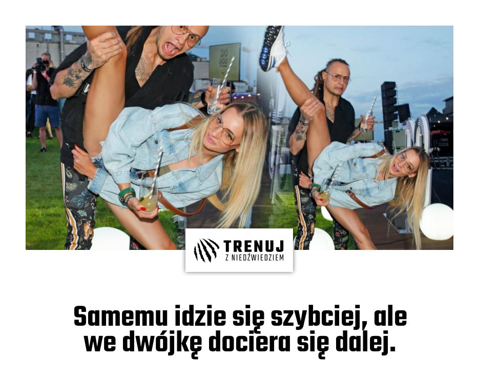 Samemu idzie się szybciej, ale we dwójkę dociera się dalej.