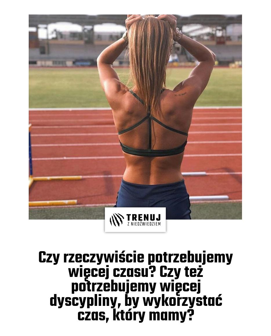 Czy rzeczywiście potrzebujemy więcej czasu? Czy też potrzebujemy więcej dyscypliny, by wykorzystać czas, który mamy?