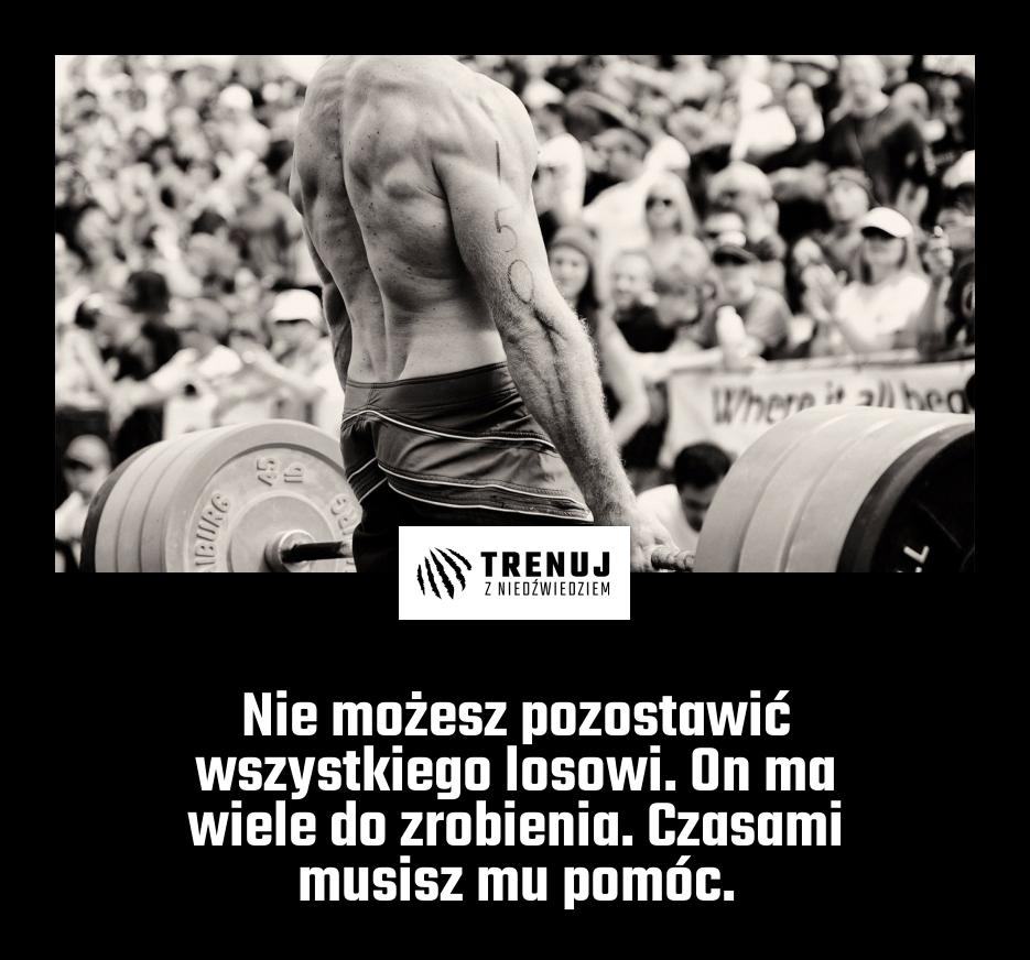 Nie możesz pozostawić wszystkiego losowi. On ma wiele do zrobienia. Czasami musisz mu pomóc.