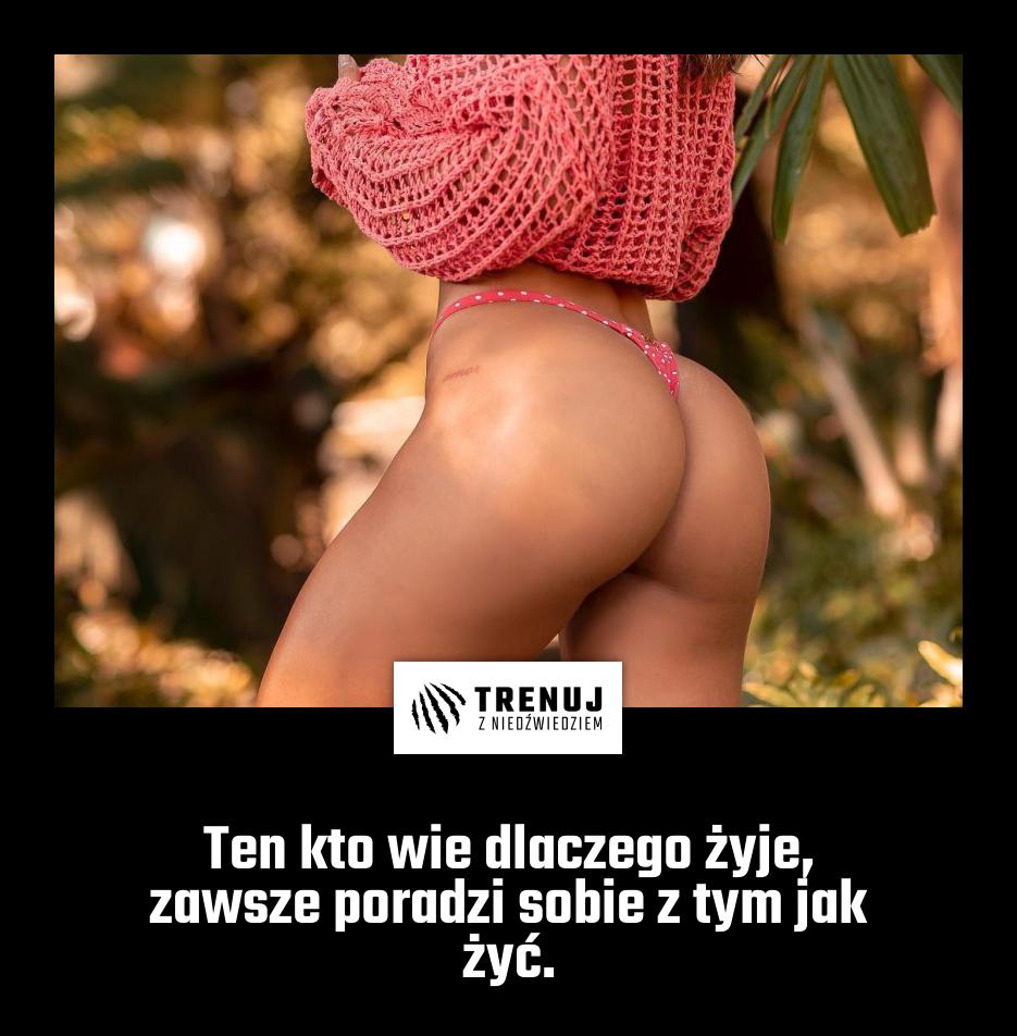 Ten kto wie dlaczego żyje, zawsze poradzi sobie z tym jak żyć.