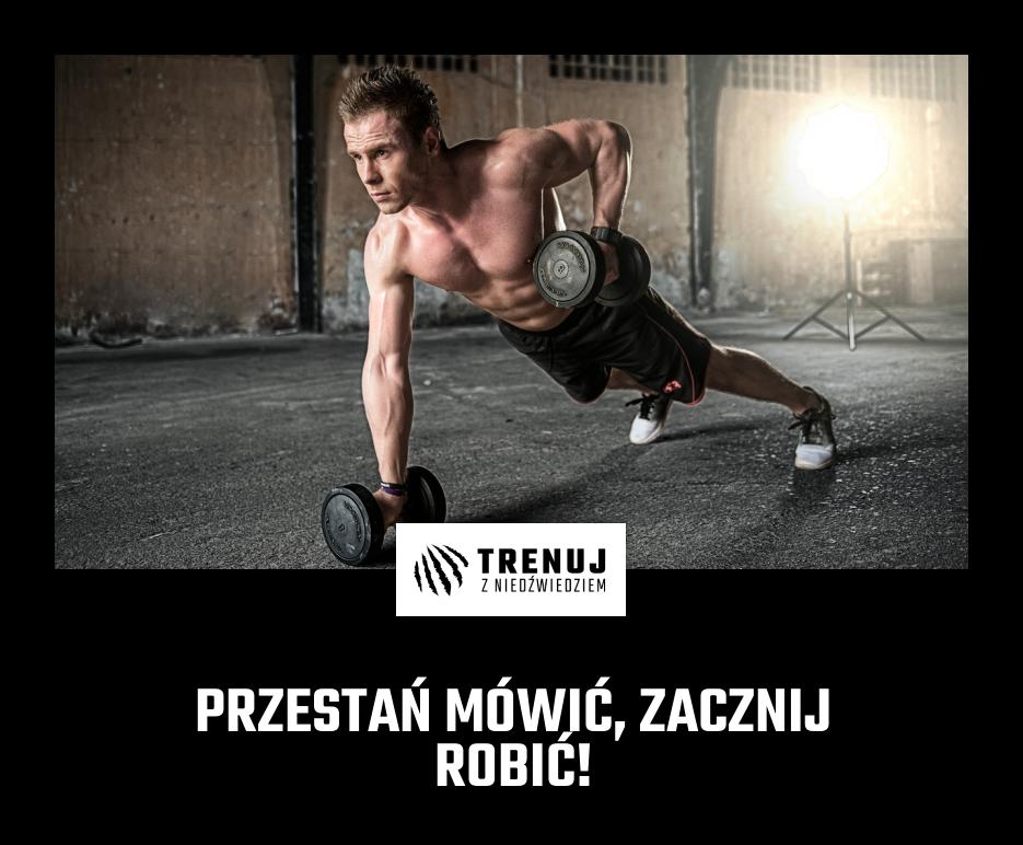 PRZESTAŃ MÓWIĆ, ZACZNIJ ROBIĆ!