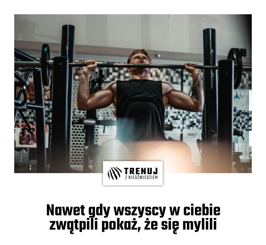 Nawet gdy wszyscy w ciebie zwątpili pokaż, że się mylili