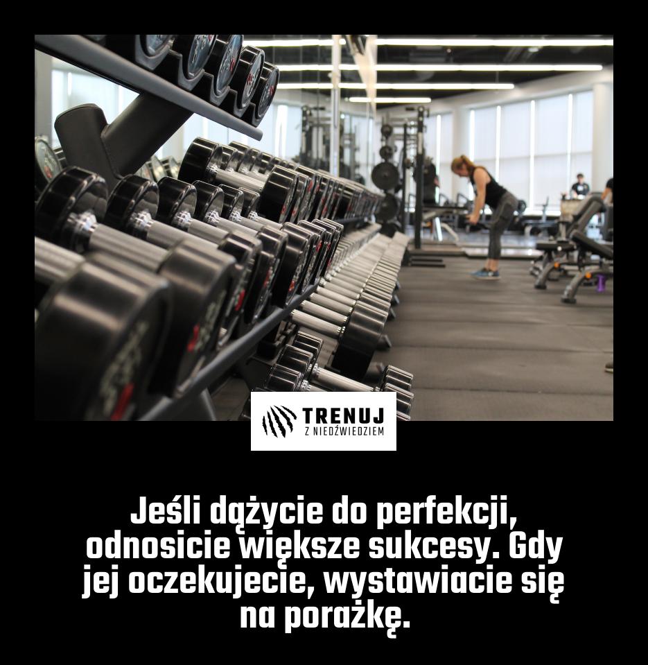 Jeśli dążycie do perfekcji, odnosicie większe sukcesy. Gdy jej oczekujecie, wystawiacie się na porażkę.