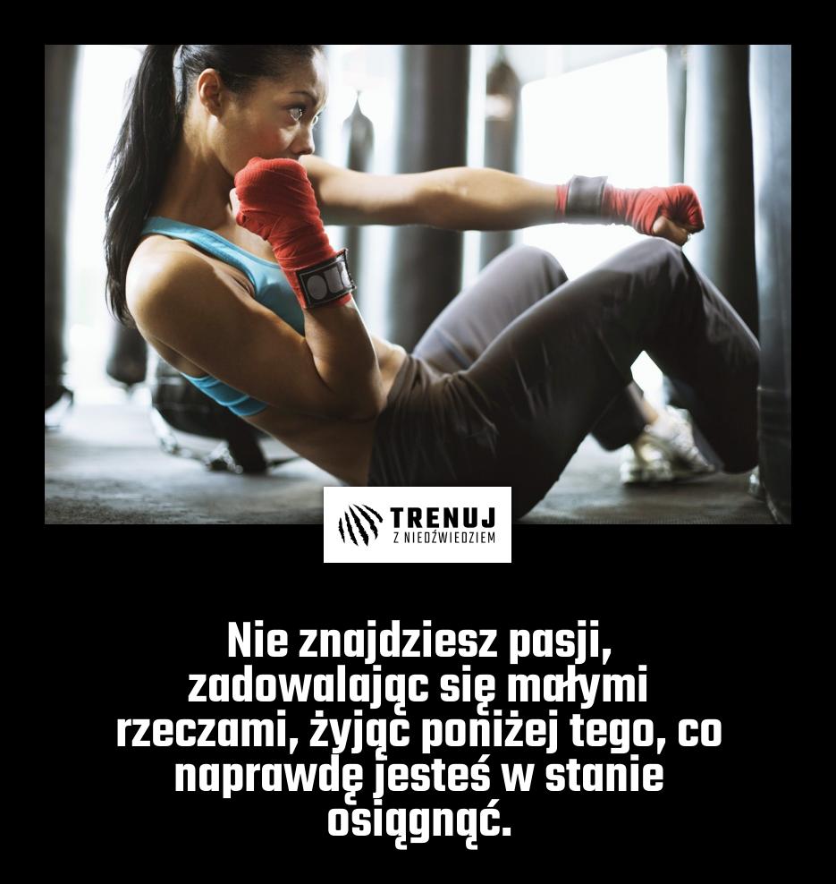 Nie znajdziesz pasji, zadowalając się małymi rzeczami, żyjąc poniżej tego, co naprawdę jesteś w stanie osiągnąć.