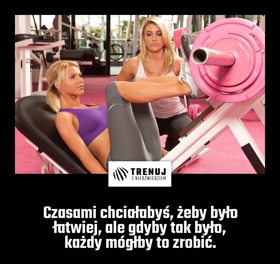 Czasami chciałabyś, żeby było łatwiej, ale gdyby tak było, każdy mógłby to zrobić.