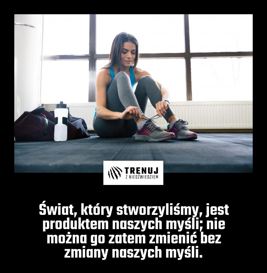 Świat, który stworzyliśmy, jest produktem naszych myśli; nie można go zatem zmienić bez zmiany naszych myśli.