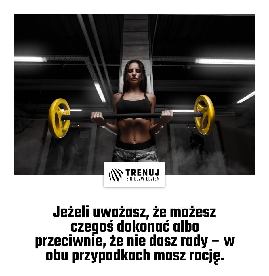 Jeżeli uważasz, że możesz czegoś dokonać albo przeciwnie, że nie dasz rady – w obu przypadkach masz rację.