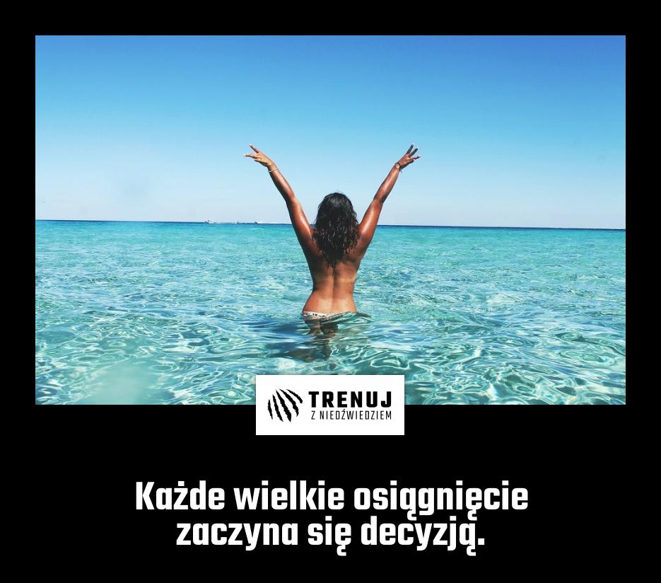 Każde wielkie osiągnięcie zaczyna się decyzją.