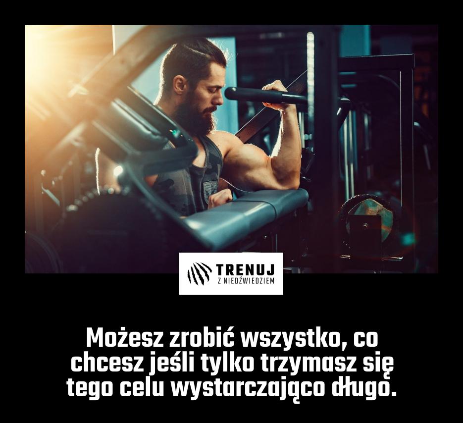 Możesz zrobić wszystko, co chcesz jeśli tylko trzymasz się tego celu wystarczająco długo.