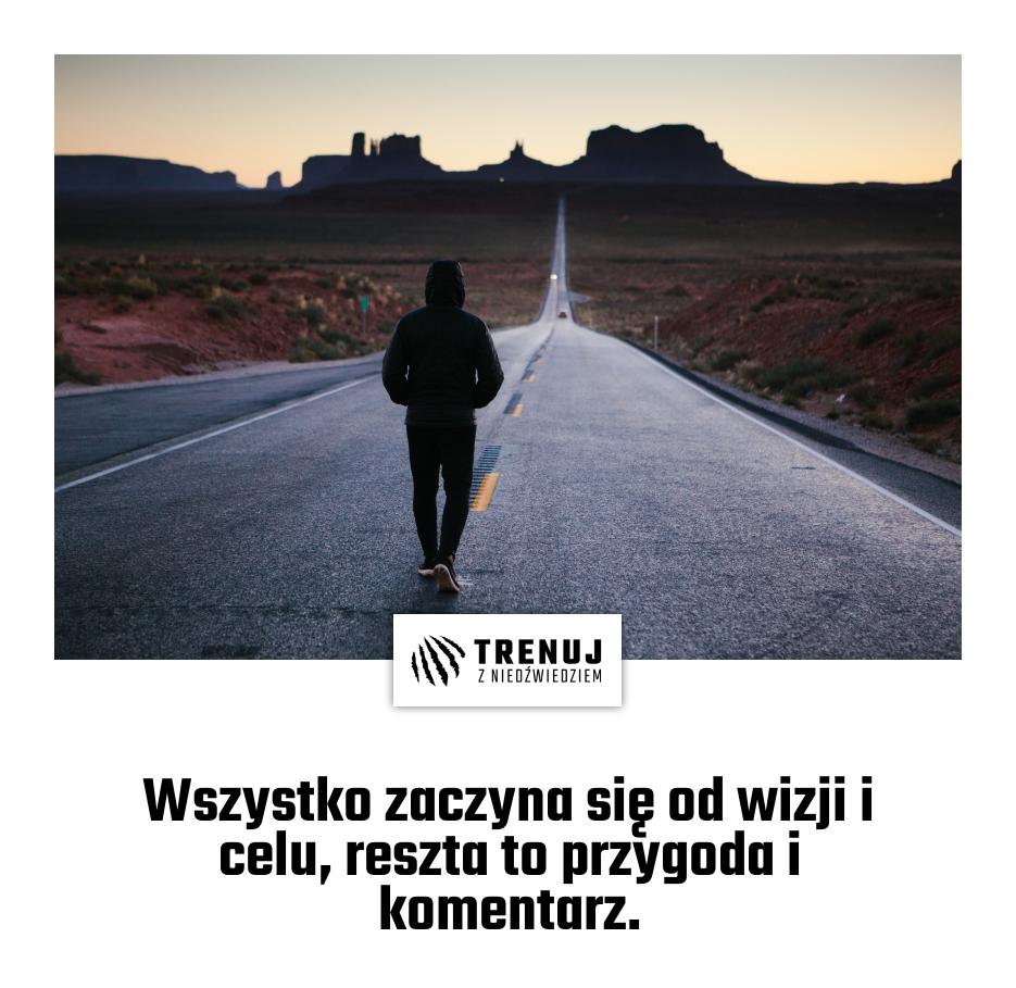 Wszystko zaczyna się od wizji i celu, reszta to przygoda i komentarz.