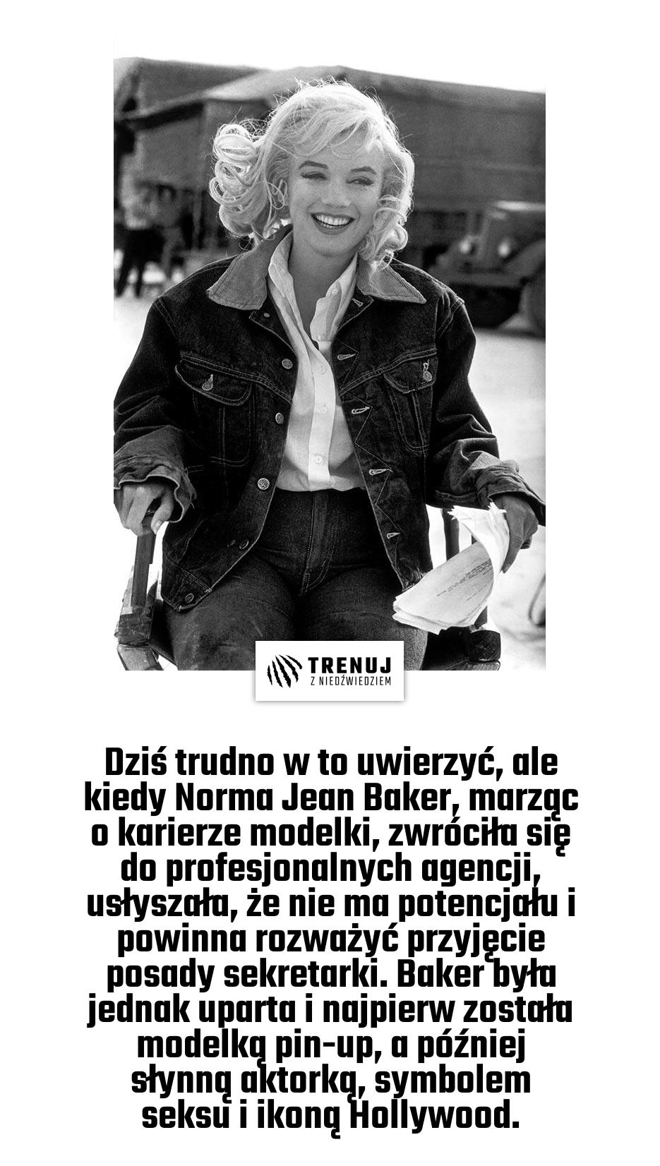 Dziś trudno w to uwierzyć, ale kiedy Norma Jean Baker, marząc o karierze modelki, zwróciła się do profesjonalnych agencji, usłyszała, że nie ma potencjału i powinna rozważyć przyjęcie posady sekretarki. Baker była jednak uparta i najpierw została modelką pin-up, a później słynną aktorką, symbolem seksu i ikoną Hollywood.