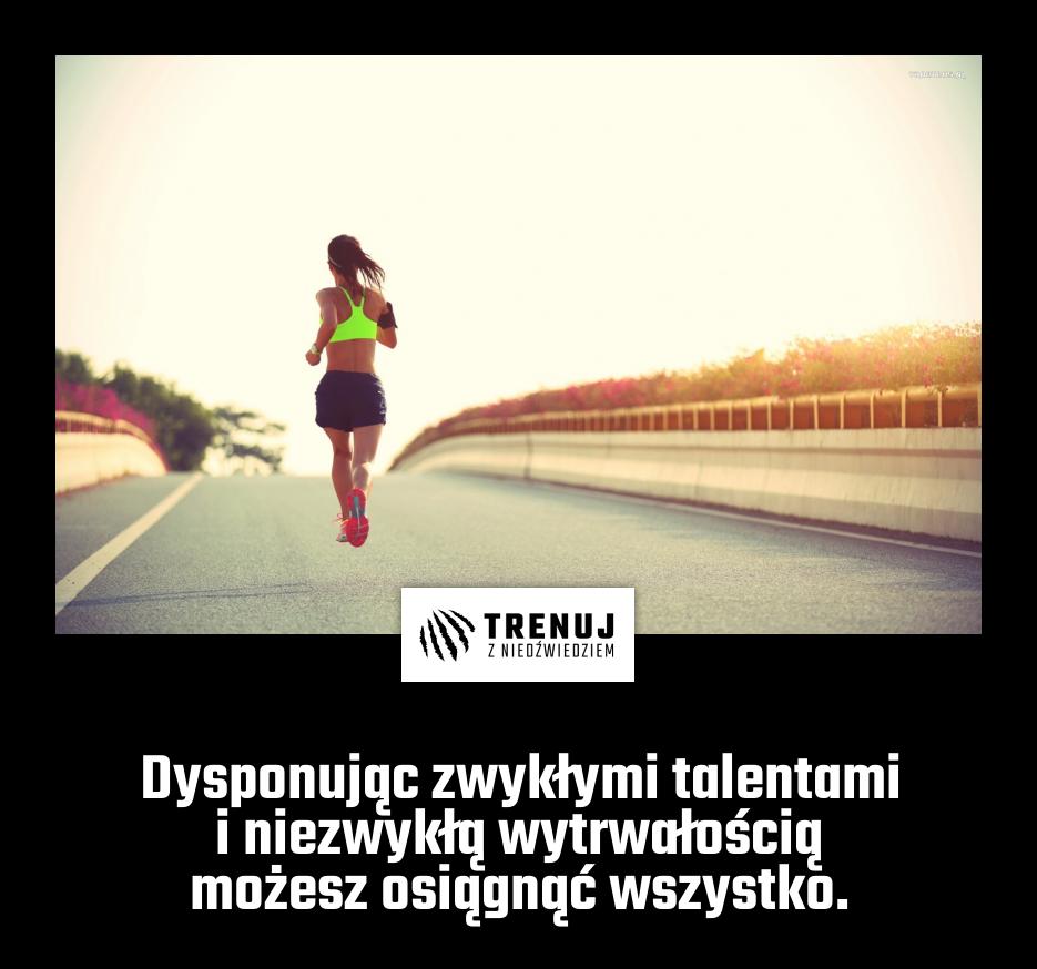 Dysponując zwykłymi talentami i niezwykłą wytrwałością możesz osiągnąć wszystko.