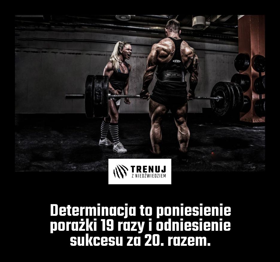 Determinacja to poniesienie porażki 19 razy i odniesienie sukcesu za 20. razem.