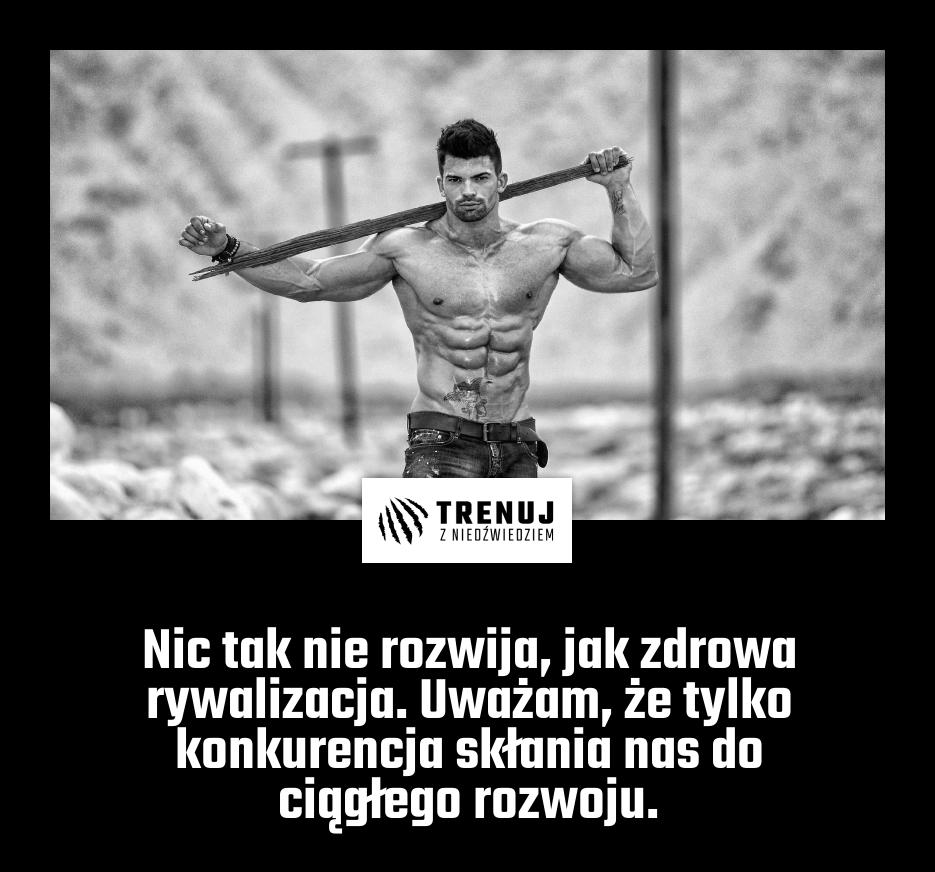 Nic tak nie rozwija, jak zdrowa rywalizacja. Uważam, że tylko konkurencja skłania nas do ciągłego rozwoju.