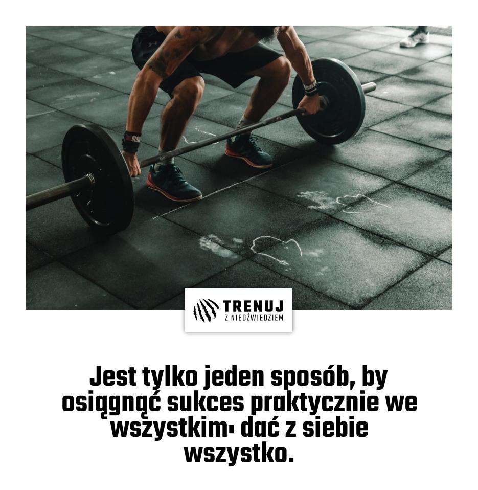 Jest tylko jeden sposób, by osiągnąć sukces praktycznie we wszystkim: dać z siebie wszystko.