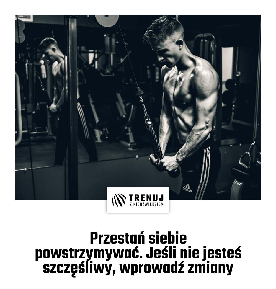 Przestań siebie powstrzymywać. Jeśli nie jesteś szczęśliwy, wprowadź zmiany