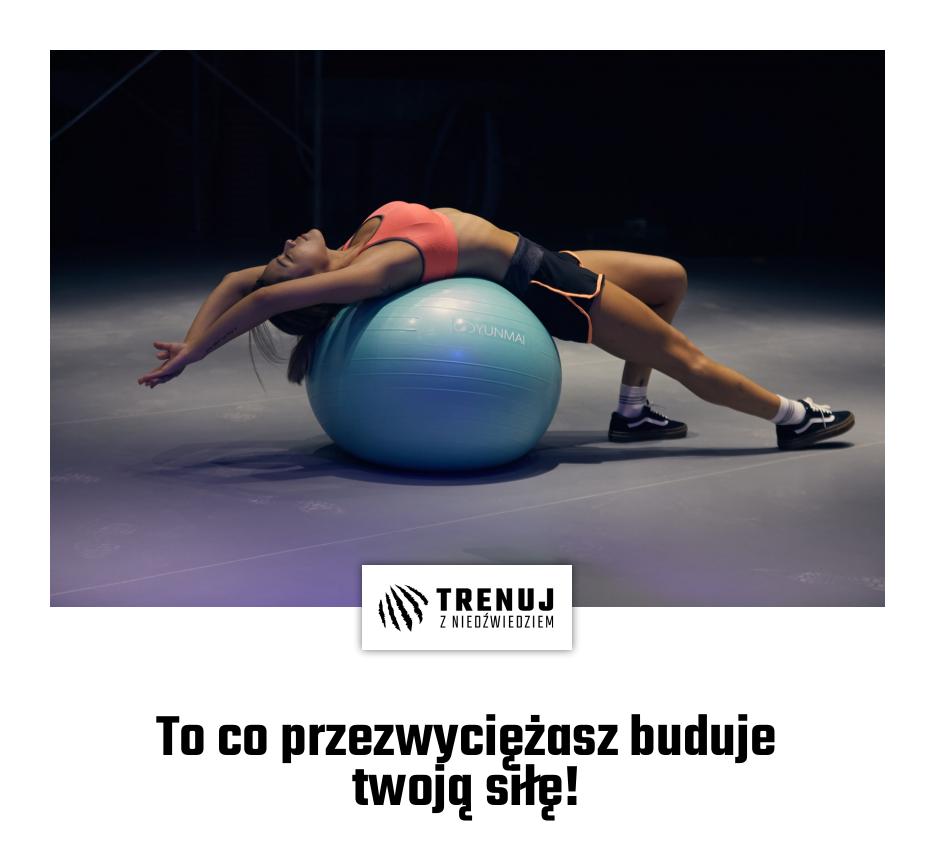 To co przezwyciężasz buduje twoją siłę!