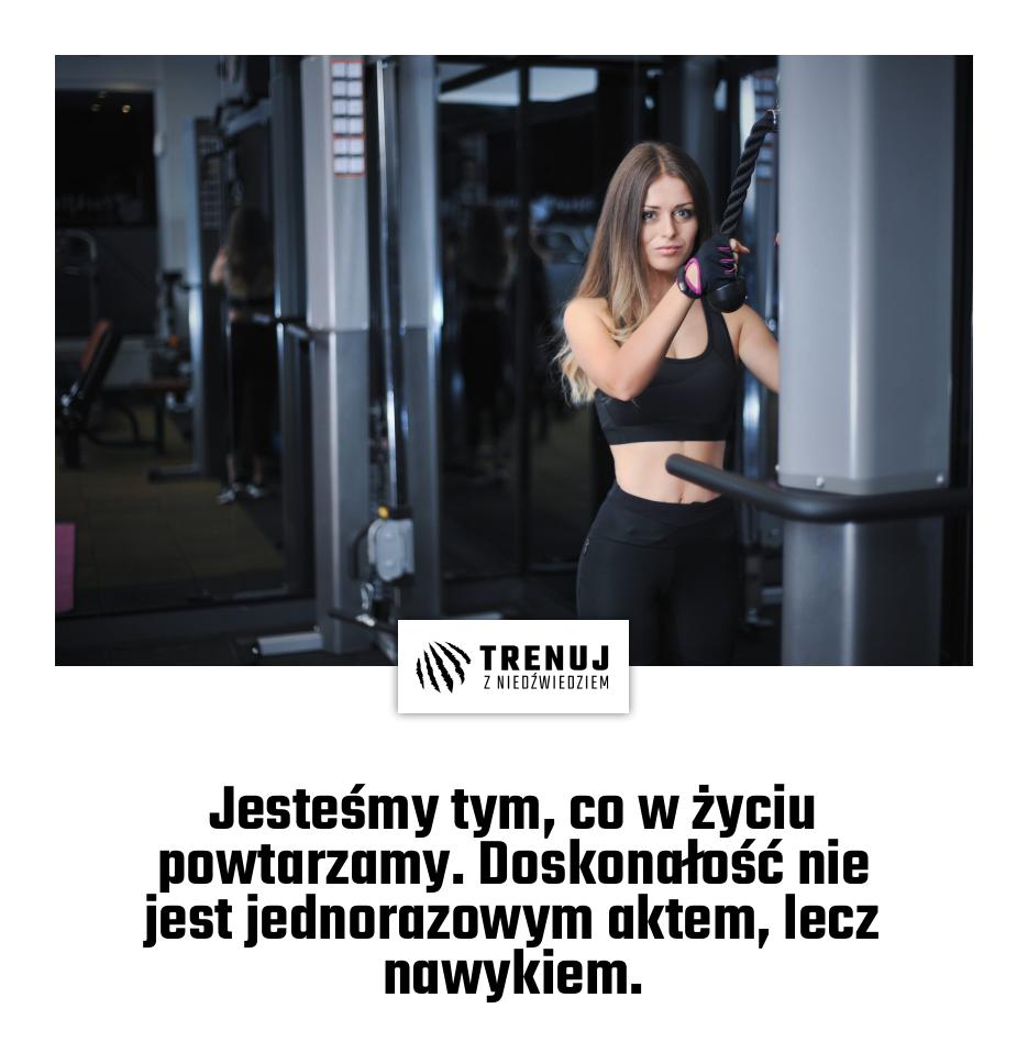 Jesteśmy tym, co w życiu powtarzamy. Doskonałość nie jest jednorazowym aktem, lecz nawykiem.