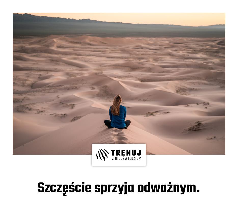 Szczęście sprzyja odważnym.