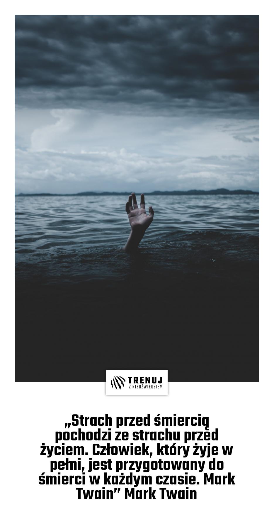„Strach przed śmiercią pochodzi ze strachu przed życiem. Człowiek, który żyje w pełni, jest przygotowany do śmierci w każdym czasie. Mark Twain” Mark Twain