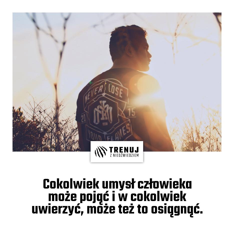 Cokolwiek umysł człowieka może pojąć i w cokolwiek uwierzyć, może też to osiągnąć.