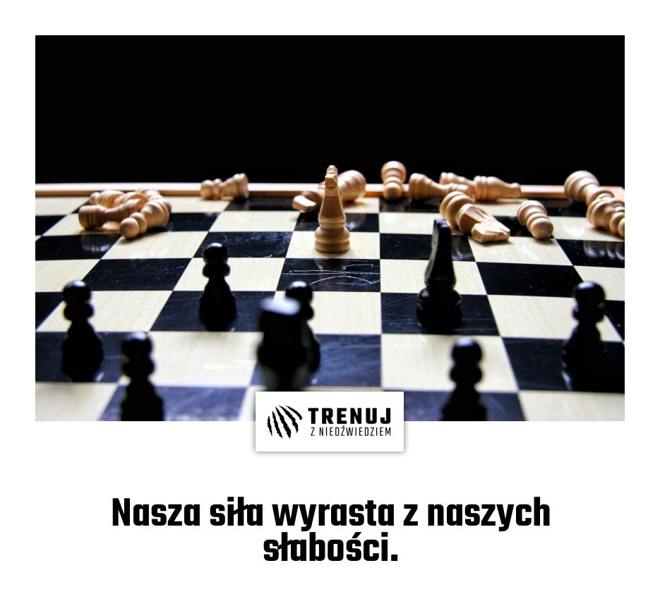 Nasza siła wyrasta z naszych słabości.