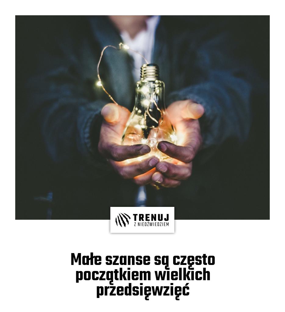 Małe szanse są często początkiem wielkich przedsięwzięć
