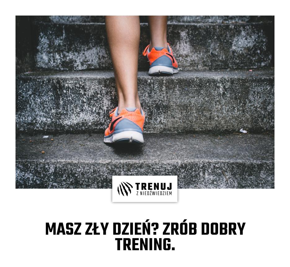 MASZ ZŁY DZIEŃ? ZRÓB DOBRY TRENING.
