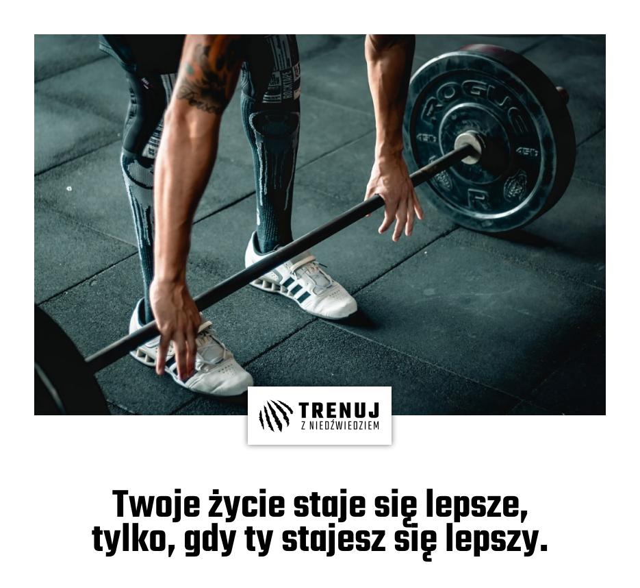 Twoje życie staje się lepsze, tylko, gdy ty stajesz się lepszy.