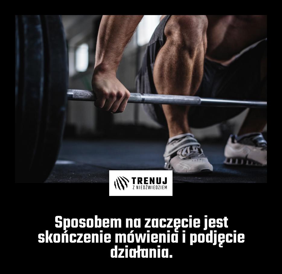 Sposobem na zaczęcie jest skończenie mówienia i podjęcie działania.