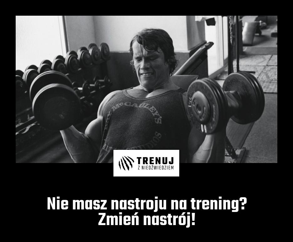 Nie masz nastroju na trening? Zmień nastrój!