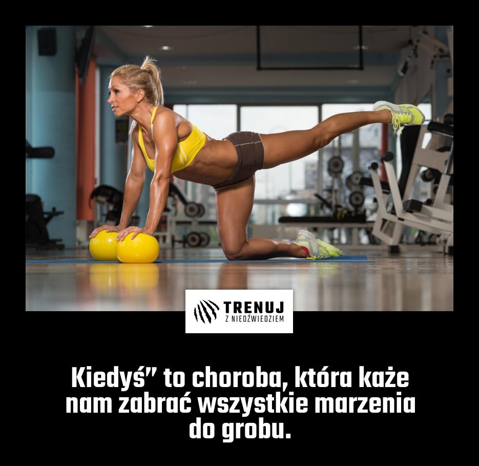 Kiedyś” to choroba, która każe nam zabrać wszystkie marzenia do grobu.