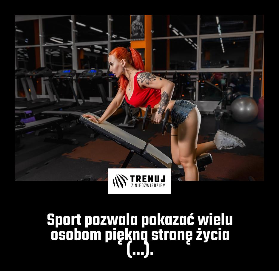 Sport pozwala pokazać wielu osobom piękną stronę życia (…).