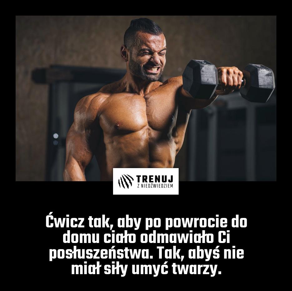 Ćwicz tak, aby po powrocie do domu ciało odmawiało Ci posłuszeństwa. Tak, abyś nie miał siły umyć twarzy.