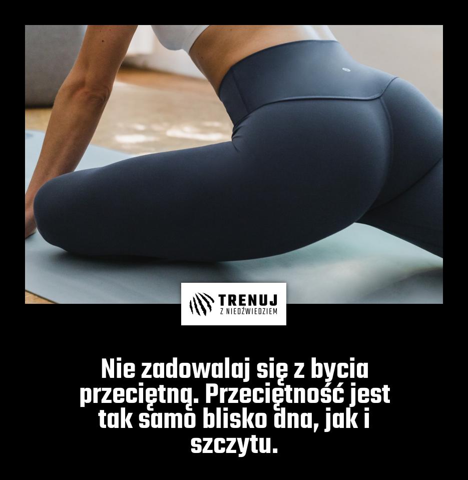 Nie zadowalaj się z bycia przeciętną. Przeciętność jest tak samo blisko dna, jak i szczytu.