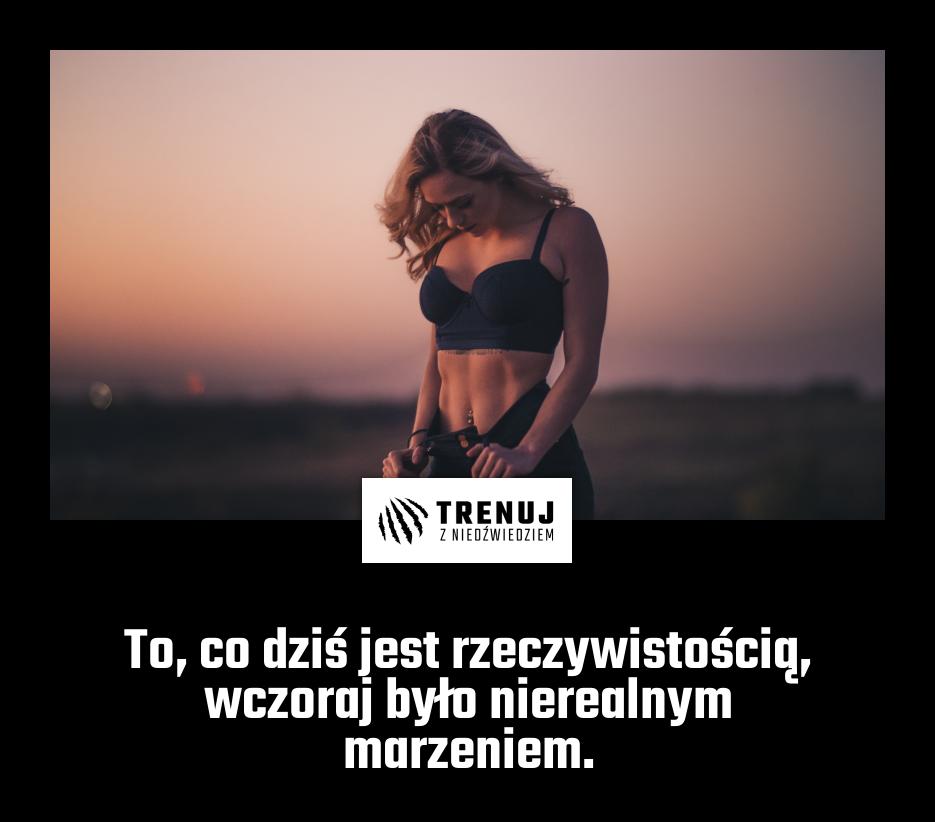To, co dziś jest rzeczywistością, wczoraj było nierealnym marzeniem.