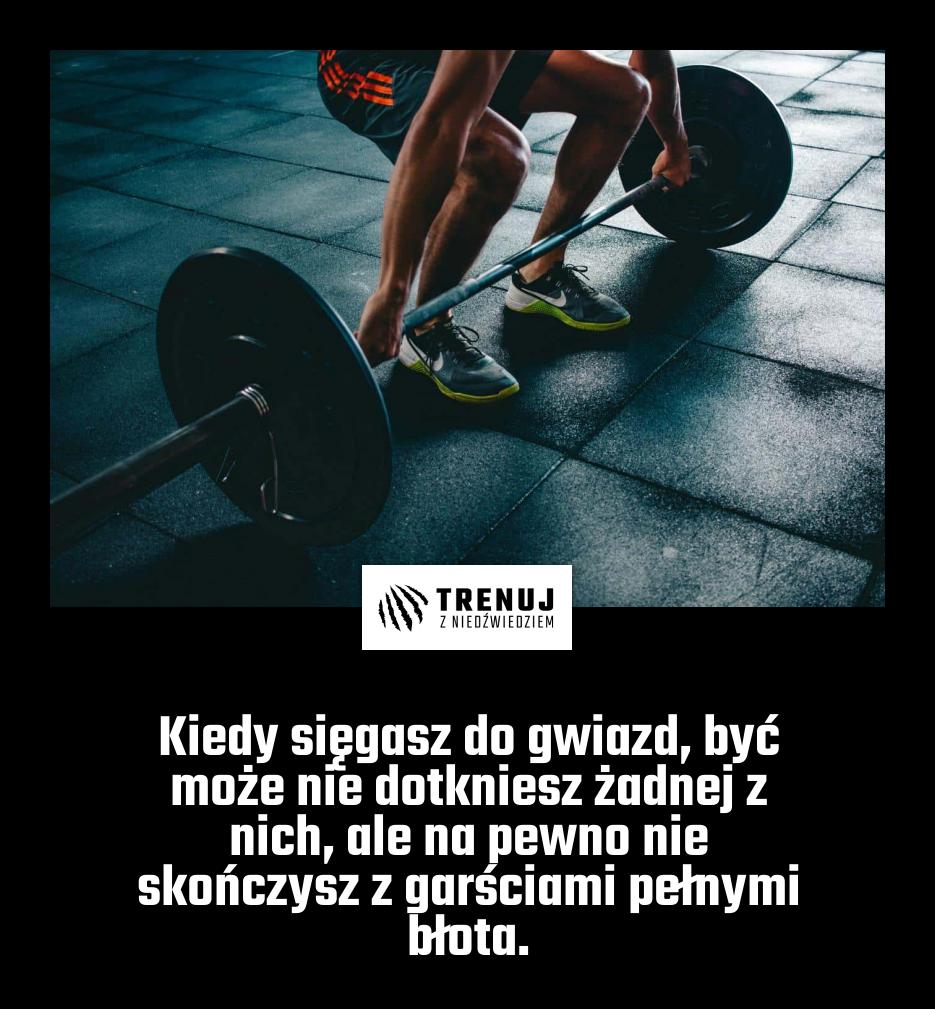 Kiedy sięgasz do gwiazd, być może nie dotkniesz żadnej z nich, ale na pewno nie skończysz z garściami pełnymi błota.